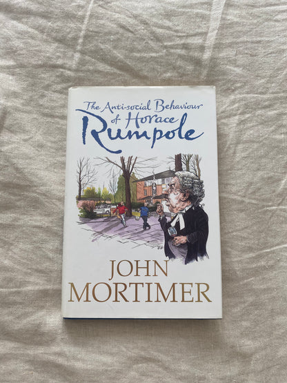The Anti-social Behaviour of Horace Rumpole (Rumpole of the Bailey Series #16)