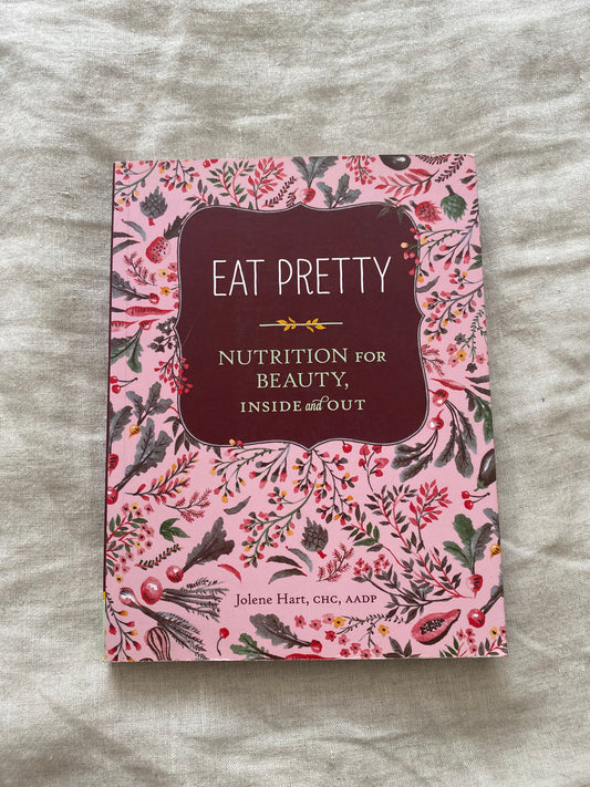 Eat Pretty: Nutrition for Beauty, Inside and Out